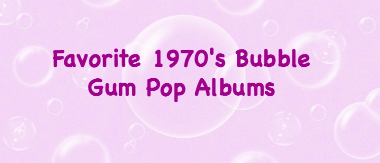 Favorite 1970's Bubble Gum Pop Albums